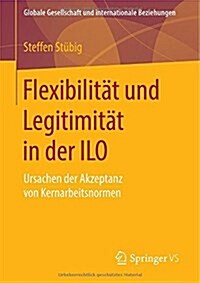 Flexibilit? Und Legitimit? in Der ILO: Ursachen Der Akzeptanz Von Kernarbeitsnormen (Paperback, 2015)