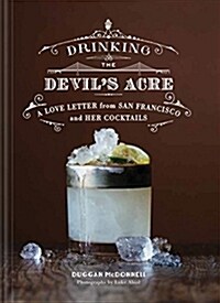 Drinking the Devils Acre: A Love Letter from San Francisco and Her Cocktails (Hardcover)