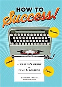 How to Success!: A Writers Guide to Fame and Fortune (Gifts for Writers, Books about Writing, How to Write Well Books, Writing Prompts (Paperback)