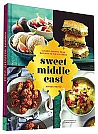 Sweet Middle East: Classic Recipes, from Baklava to Fig Ice Cream (Hardcover)
