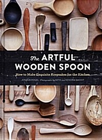 The Artful Wooden Spoon: How to Make Exquisite Keepsakes for the Kitchen (Hardcover)