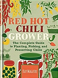 Red Hot Chilli Grower: The Complete Guide to Planting, Picking and Preserving Chillies (Hardcover)