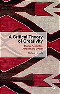 A Critical Theory of Creativity : Utopia, Aesthetics, Atheism and Design (Hardcover)