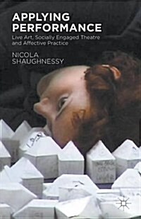 Applying Performance : Live Art, Socially Engaged Theatre and Affective Practice (Paperback)