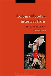 Colonial Food in Interwar Paris : The Taste of Empire (Hardcover)