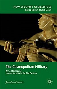 The Cosmopolitan Military : Armed Forces and Human Security in the 21st Century (Hardcover)