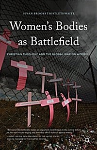 Womens Bodies as Battlefield : Christian Theology and the Global War on Women (Hardcover)