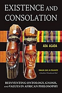Existence and Consolation: Reinventing Ontology, Gnosis and Values in African Philosophy (Paperback)
