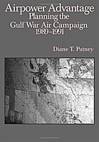 Airpower Advantage: Planning the Gulf War Air Campaign 1989-1991 (Paperback)