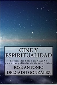 Cine y Espiritualidad: El viaje del h?oe en Avatar y en otras pel?ulas de ciencia ficci? (Paperback)
