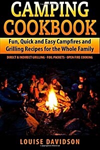 Camping Cookbook Fun, Quick & Easy Campfire and Grilling Recipes for the Whole Family: Direct & Indirect Grilling - Foil Packets - Open Fire Cooking (Paperback)