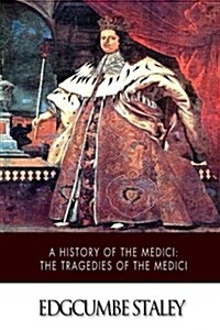 A History of the Medici: The Tragedies of the Medici (Paperback)