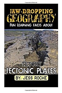 Jaw-Dropping Geography: Fun Learning Facts about Tetchy Tectonic Plates: Illustrated Fun Learning for Kids (Paperback)