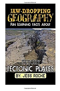 Jaw-Dropping Geography: Fun Learning Facts about Tetchy Tectonic Plates: Illustrated Fun Learning for Kids (Paperback)