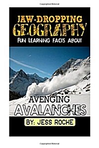 Jaw-Dropping Geography: Fun Learning Facts about Avenging Avalanches: Illustrated Fun Learning for Kids (Paperback)
