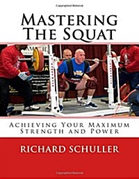 Mastering the Squat: : Achieving Your Maximum Strength and Power (Paperback)