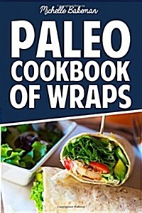 Paleo Cookbook of Wraps: Quick, Easy, Healthy, & Gluten Free Recipes (Paperback)