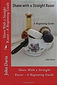 Shave with a Straight Razor - A Beginning Guide (Paperback)