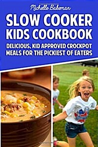 Slow Cooker Kids Cookbook: Delicious, Kid Approved Crockpot Meals for the Pickiest of Eaters (Paperback)