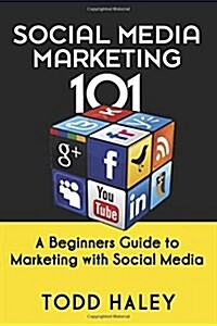 Social Media Marketing 101: A Beginners Guide to Marketing with Social Media (Paperback)