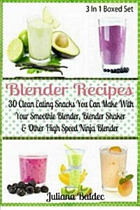 Blender Recipes: 30 Clean Eating Snacks You Can Make with Your Smoothie Blender (Paperback)