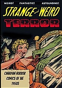 Strange and Weird Terror: Canadian Horror Comics of the 1950s (Paperback)