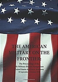 The American Military on the Frontier: The Proceedings of the 7th Military History Symposium United States Air Force Academy 30 September-1 October 19 (Paperback)