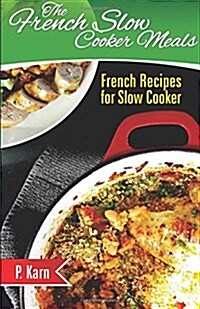 The French Slow Cooker Meals: French Recipes for Slow Cooker (Paperback)