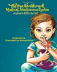 The True Adventures of Mystical Mischievous Sophie: Sophies Little Secret (Paperback)
