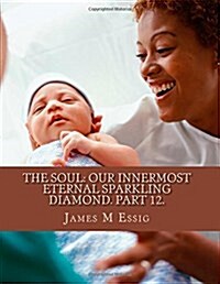 The Soul: Our Innermost Eternal Sparkling Diamond. Part 12. (Paperback)