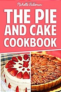 The Pie and Cake Cookbook: Indulgent Dessert Recipes for All to Enjoy (Paperback)