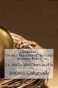 Usuropoli Usura E Fallimenti Truccati Seconda Parte: La Mafia Dellantimafia (Paperback)