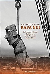 Articulating Rapa Nui: Polynesian Cultural Politics in a Latin American Nation-State (Hardcover)