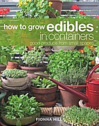 How to Grow Edibles in Containers: Good Produce from Small Spaces (Paperback)