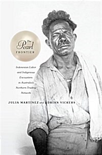 The Pearl Frontier: Indonesian Labor and Indigenous Encounters in Australias Northern Trading Network (Hardcover)