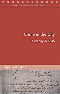 Crime in the City: Kilkenny in 1845 (Paperback)