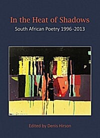 In the Heat of Shadows: South African Poetry 1996-2013 (Paperback)