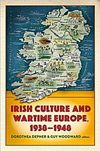 Irish Culture and Wartime Europe, 1938-1948 (Hardcover)