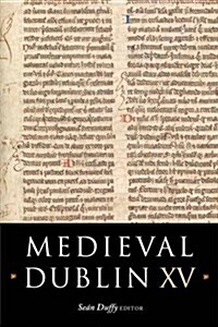 Medieval Dublin XV: Proceedings of the Friends of Medieval Dublin Symposium 2013 Volume 15 (Hardcover)