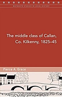 The Middle Class of Callan, Co. Kilkenny, 1825-45 (Paperback)