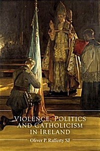 Violence, Politics and Catholicism in Ireland (Hardcover)