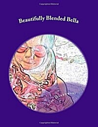 Beautifully Blended Bella: A Childs Insight on Divorce (Paperback)