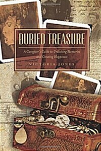 Buried Treasure: A Caregivers Guide to Unlocking Memories and Creating Happiness (Paperback)