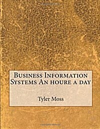 Business Information Systems an Houre a Day (Paperback)