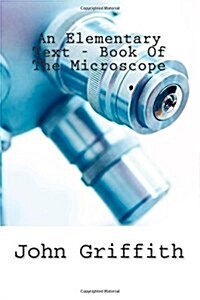 An Elementary Text - Book of the Microscope (Paperback)