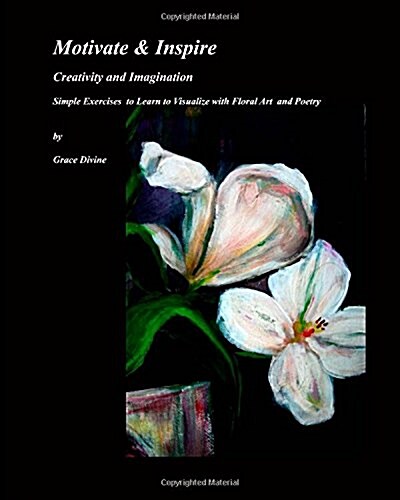 Motivate & Inspire Creativity and Imagination: Simple Exercises to Learn to Visualize with Floral Art and Poetry (Paperback)