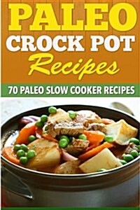 Paleo Crock Pot Recipes: 70 Paleo Slow Cooker Recipes. (Paperback)