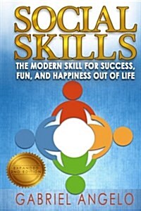 Social Skills: The Modern Skill for Success, Fun, and Happiness Out of Life (Paperback)
