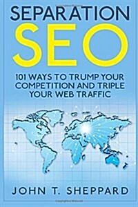 Separation Seo: 101 Ways to Trump Your Competition and Triple Your Web Traffic (Paperback)