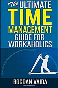 The Ultimate Time Management Guide for Workaholics (Paperback, 2nd)